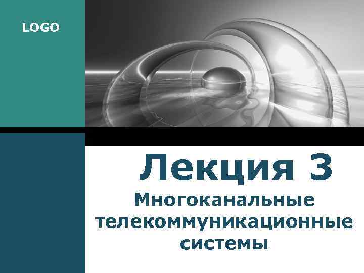 LOGO Лекция 3 Многоканальные телекоммуникационные системы 