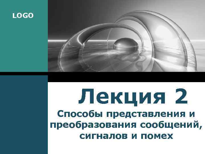 LOGO Лекция 2 Способы представления и преобразования сообщений, сигналов и помех 