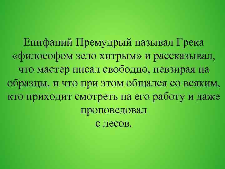 Епифаний Премудрый называл Грека «философом зело хитрым» и рассказывал, что мастер писал свободно, невзирая