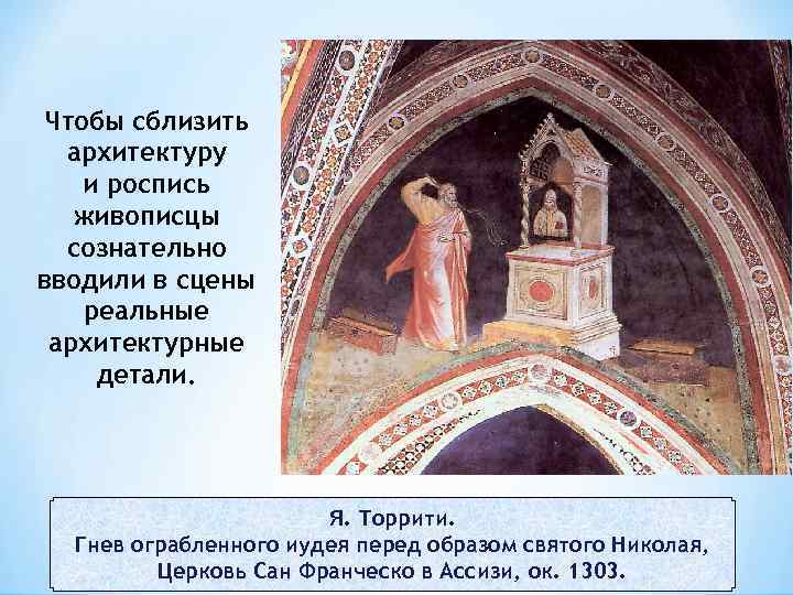 Чтобы сблизить архитектуру и роспись живописцы сознательно вводили в сцены реальные архитектурные детали. Я.