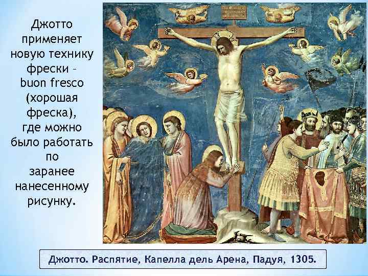 Джотто применяет новую технику фрески – buon fresco (хорошая фреска), где можно было работать