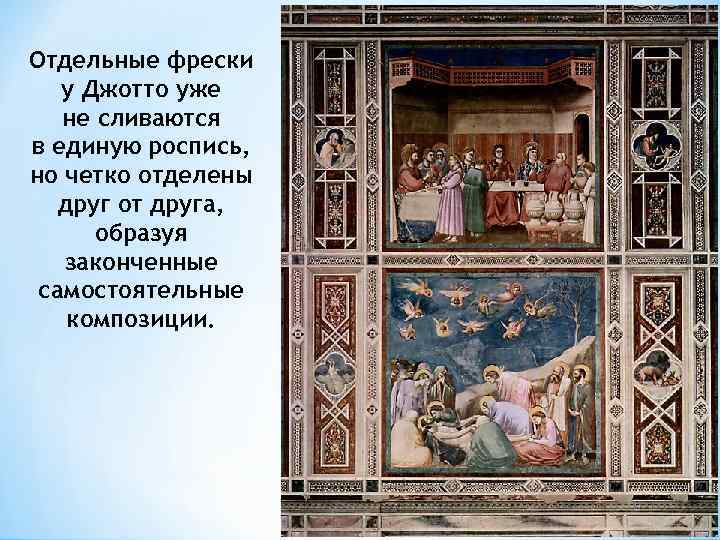 Отдельные фрески у Джотто уже не сливаются в единую роспись, но четко отделены друг