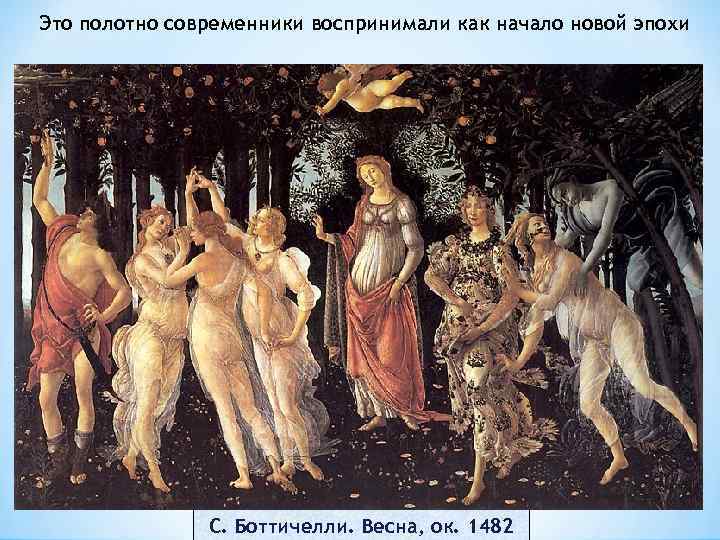Это полотно современники воспринимали как начало новой эпохи С. Боттичелли. Весна, ок. 1482 
