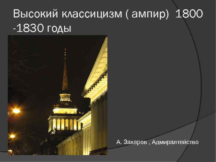 Высокий классицизм ( ампир) 1800 -1830 годы А. Захаров , Адмиралтейство 