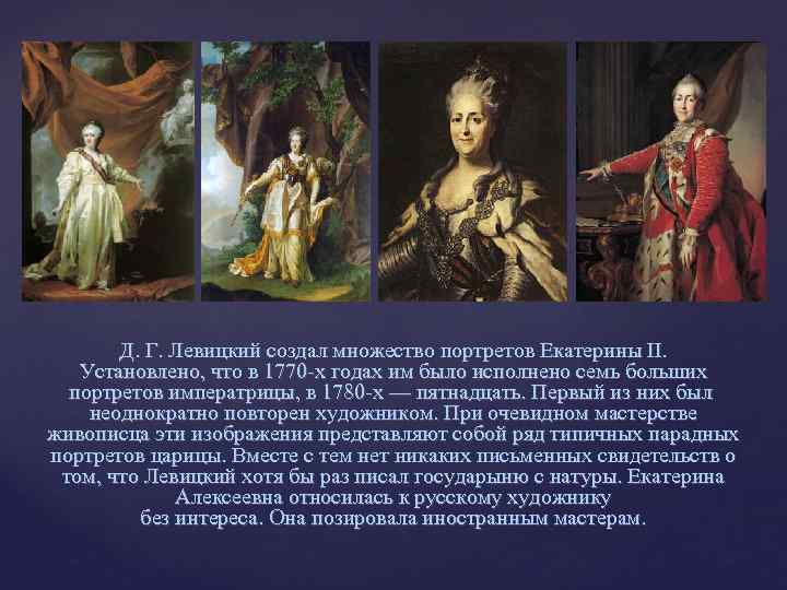 Д. Г. Левицкий создал множество портретов Екатерины II. Установлено, что в 1770 -х годах