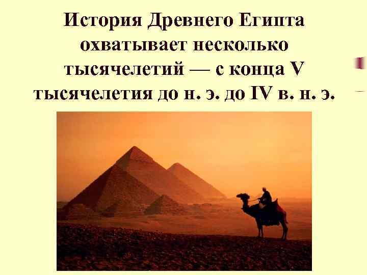 История Древнего Египта охватывает несколько тысячелетий — с конца V тысячелетия до н. э.