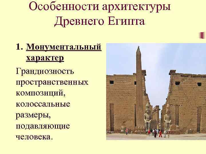 Особенности архитектуры Древнего Египта 1. Монументальный характер Грандиозность пространственных композиций, колоссальные размеры, подавляющие человека.