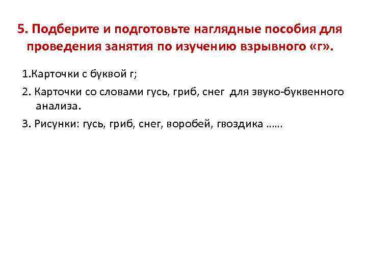 5. Подберите и подготовьте наглядные пособия для проведения занятия по изучению взрывного «г» .