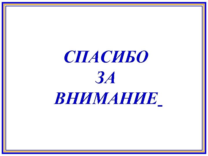 СПАСИБО ЗА ВНИМАНИЕ 