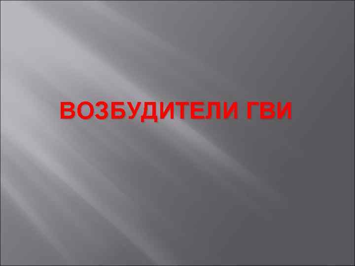 ВОЗБУДИТЕЛИ ГВИ 