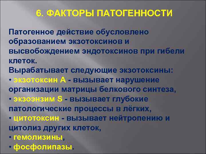 6. ФАКТОРЫ ПАТОГЕННОСТИ Патогенное действие обусловлено образованием экзотоксинов и высвобождением эндотоксинов при гибели клеток.