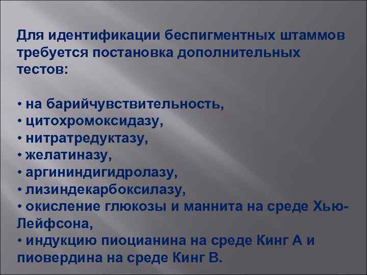 Для идентификации беспигментных штаммов требуется постановка дополнительных тестов: • на барийчувствительность, • цитохромоксидазу, •