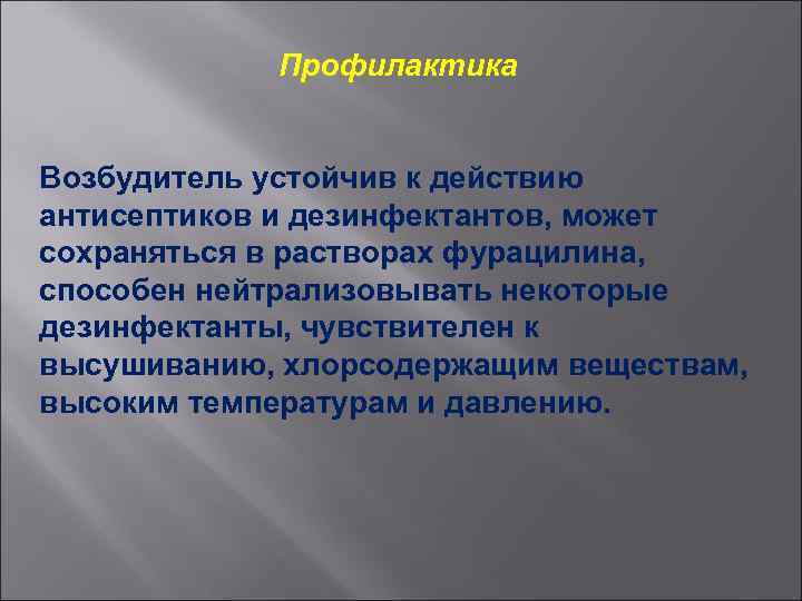 Профилактика Возбудитель устойчив к действию антисептиков и дезинфектантов, может сохраняться в растворах фурацилина, способен
