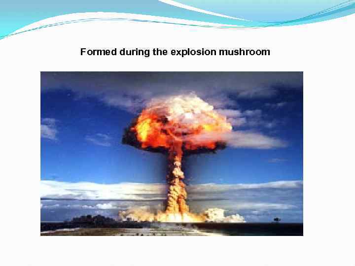 Formed during the explosion mushroom 