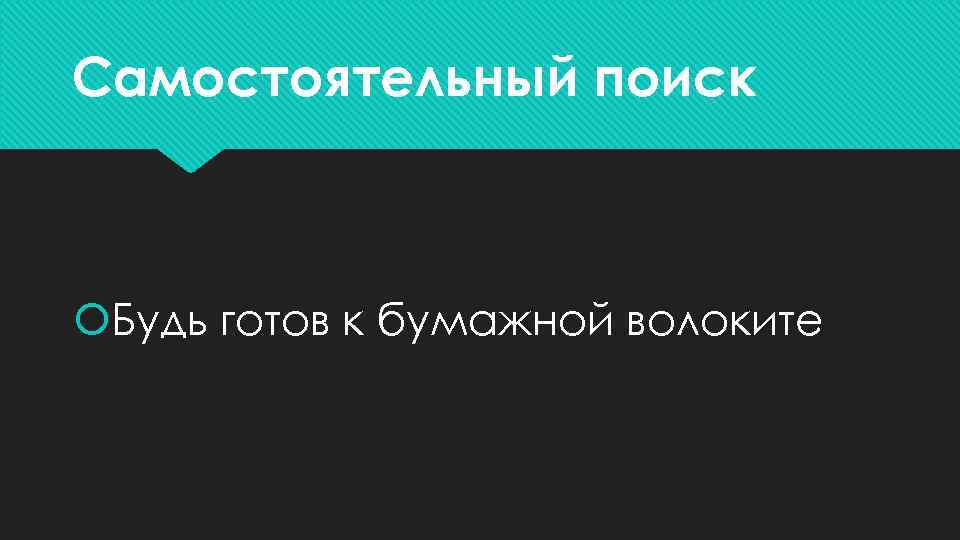 Самостоятельный поиск Будь готов к бумажной волоките 