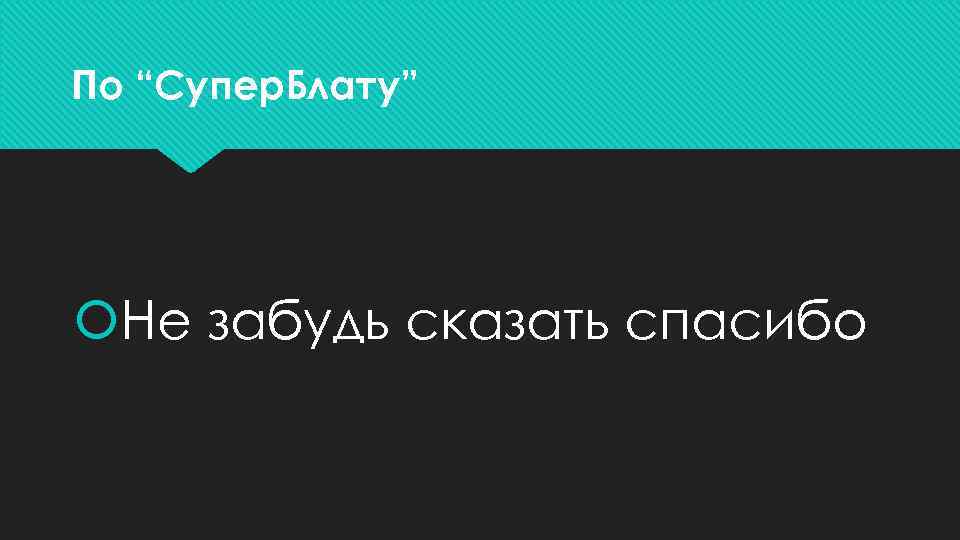 По “Супер. Блату” Не забудь сказать спасибо 