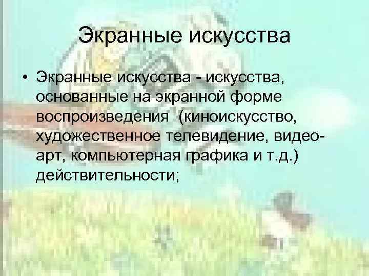 Экранные искусства • Экранные искусства - искусства, основанные на экранной форме воспроизведения (киноискусство, художественное