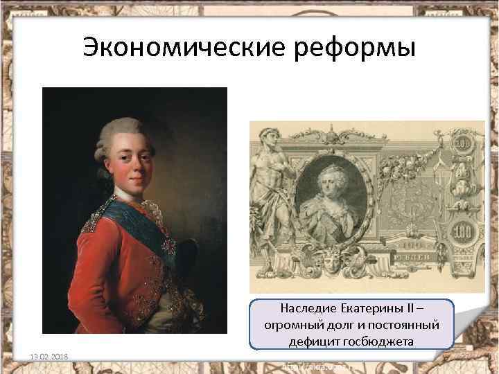 Экономические реформы Наследие Екатерины II – огромный долг и постоянный дефицит госбюджета 13. 02.