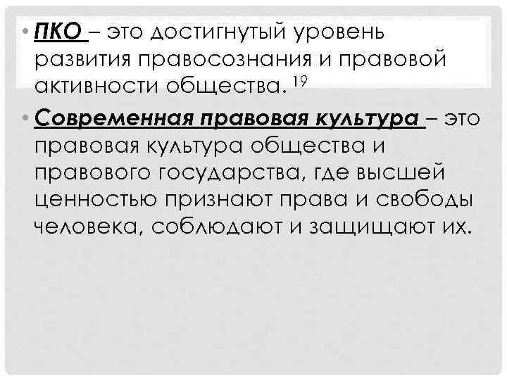  • ПКО – это достигнутый уровень развития правосознания и правовой активности общества. 19