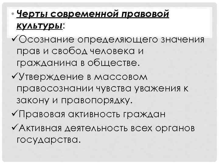  • Черты современной правовой культуры: üОсознание определяющего значения прав и свобод человека и