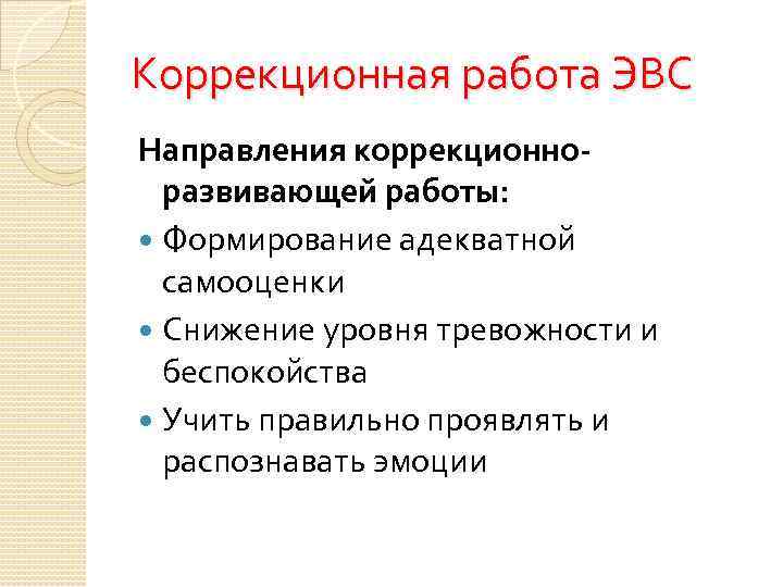 Коррекционная работа ЭВС Направления коррекционноразвивающей работы: Формирование адекватной самооценки Снижение уровня тревожности и беспокойства