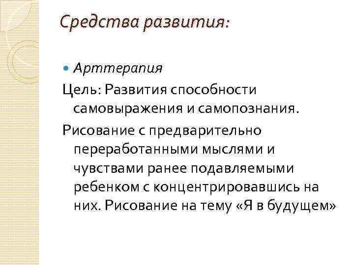 Средства развития: Арттерапия Цель: Развития способности самовыражения и самопознания. Рисование с предварительно переработанными мыслями