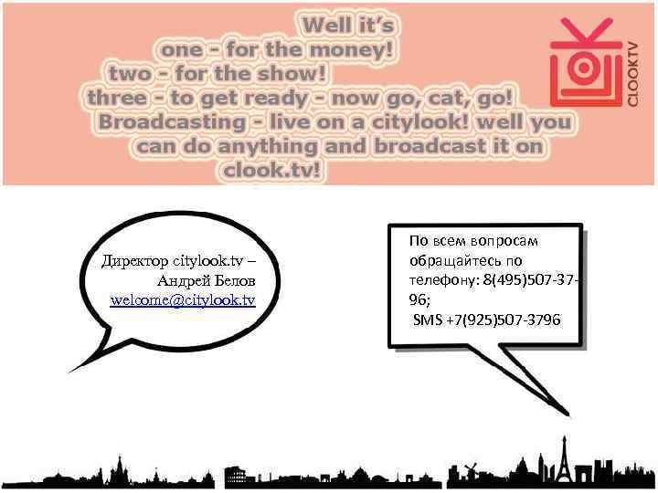 Директор citylook. tv – Андрей Белов welcome@citylook. tv По всем вопросам обращайтесь по телефону: