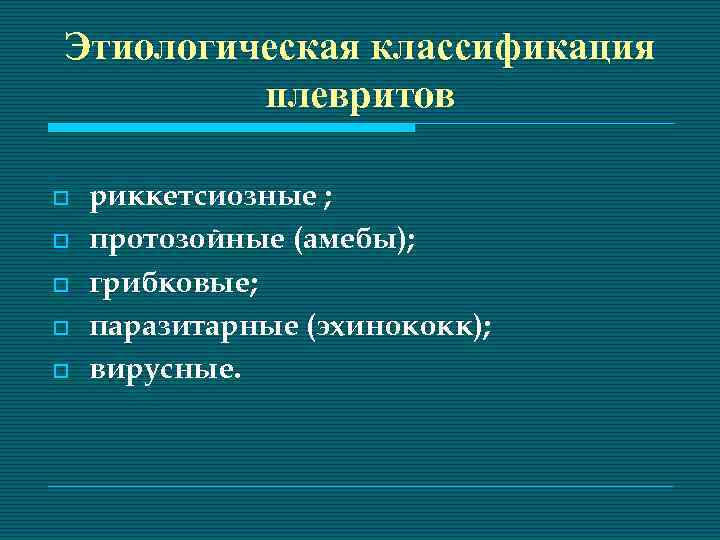 Этиологическая классификация плевритов o o o риккетсиозные ; протозойные (амебы); грибковые; паразитарные (эхинококк); вирусные.