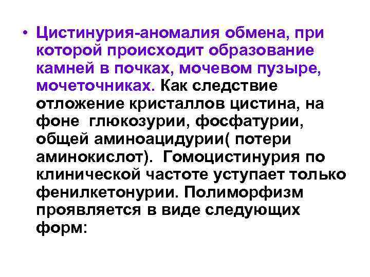  • Цистинурия-аномалия обмена, при которой происходит образование камней в почках, мочевом пузыре, мочеточниках.