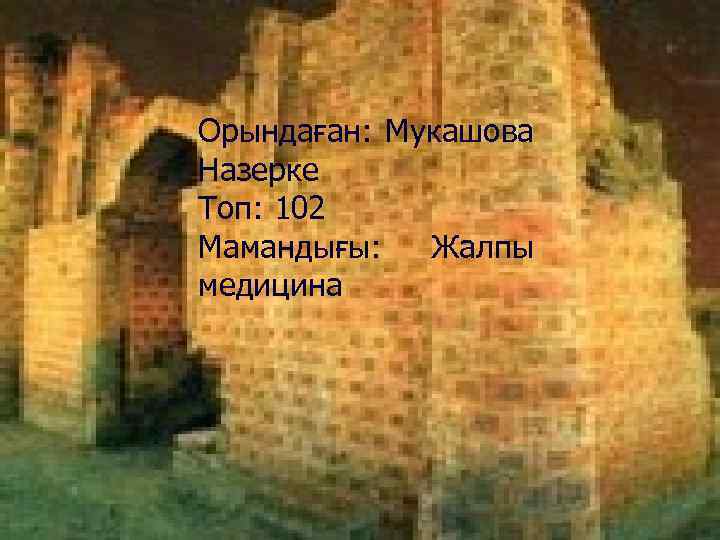 Орындаған: Мукашова Назерке Топ: 102 Мамандығы: Жалпы медицина 