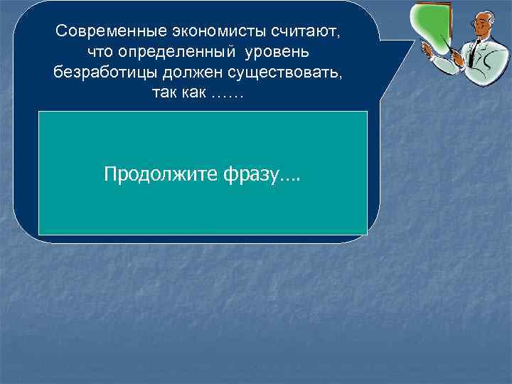 Современные экономисты считают, что определенный уровень безработицы должен существовать, так как …… это позволяет