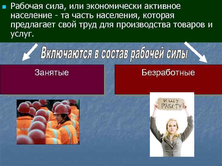 n Рабочая сила, или экономически активное население - та часть населения, которая предлагает свой