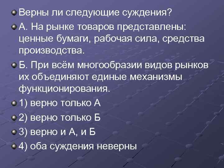 Верны ли следующие суждения? А. На рынке товаров представлены: ценные бумаги, рабочая сила, средства