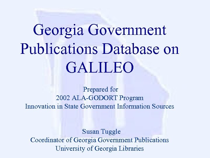 Georgia Government Publications Database on GALILEO Prepared for 2002 ALA-GODORT Program Innovation in State