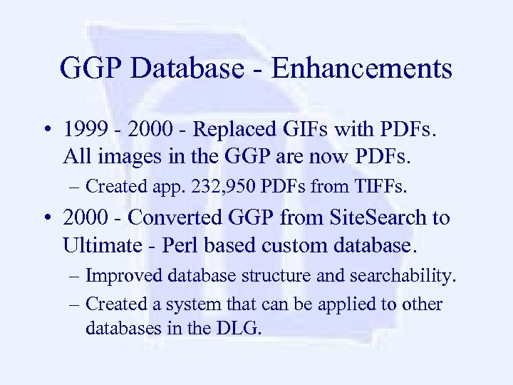 GGP Database - Enhancements • 1999 - 2000 - Replaced GIFs with PDFs. All