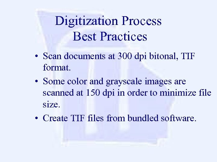 Digitization Process Best Practices • Scan documents at 300 dpi bitonal, TIF format. •
