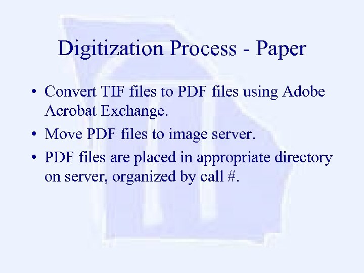 Digitization Process - Paper • Convert TIF files to PDF files using Adobe Acrobat