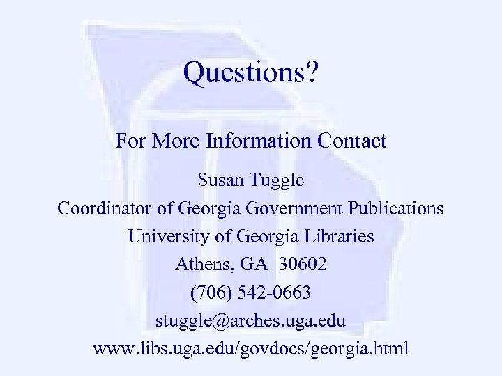 Questions? For More Information Contact Susan Tuggle Coordinator of Georgia Government Publications University of