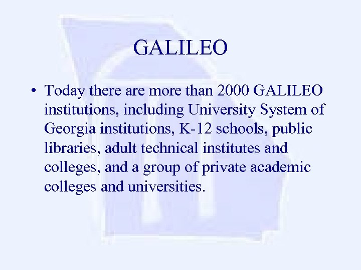 GALILEO • Today there are more than 2000 GALILEO institutions, including University System of
