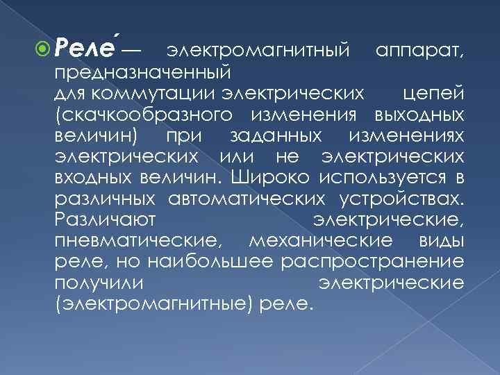  Реле — электромагнитный аппарат, предназначенный для коммутации электрических цепей (скачкообразного изменения выходных величин)