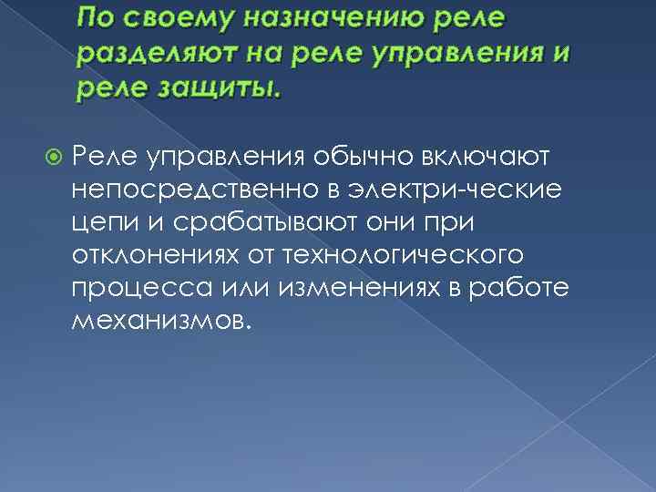 По своему назначению реле разделяют на реле управления и реле защиты. Реле управления обычно