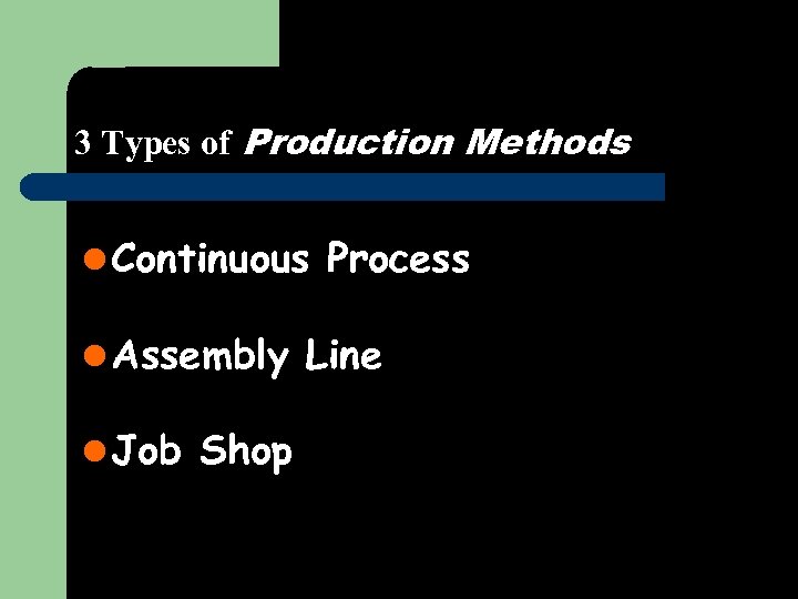 3 Types of Production Methods l Continuous Process l Assembly Line l Job Shop