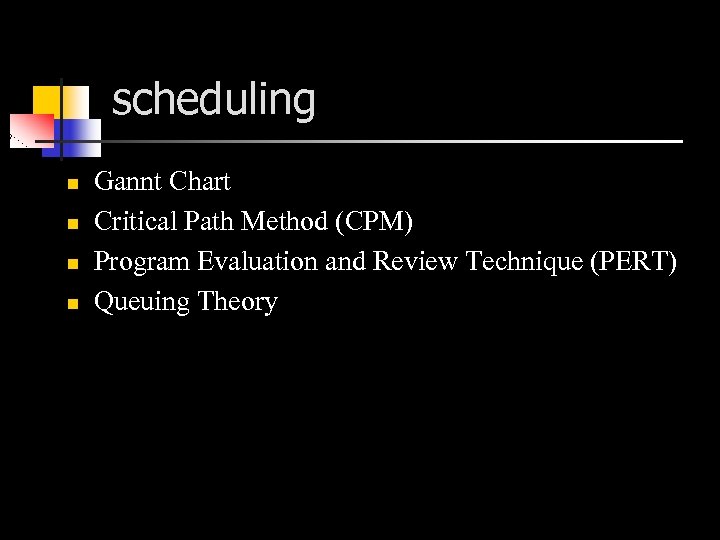 scheduling n n Gannt Chart Critical Path Method (CPM) Program Evaluation and Review Technique