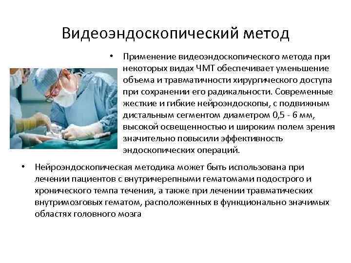 Видеоэндоскопический метод • Применение видеоэндоскопического метода при некоторых видах ЧМТ обеспечивает уменьшение объема и