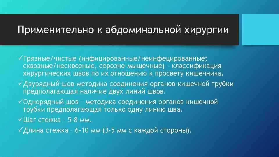 Применительно к абдоминальной хирургии üГрязные/чистые (инфицированные/неинфецированные; сквозные/несквозные, серозно-мышечные) – классификация хирургических швов по их