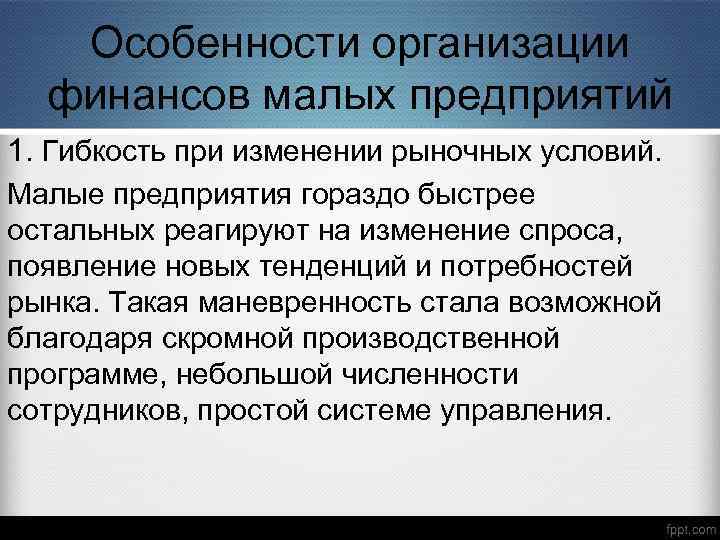 Особенности организации финансов малых предприятий 1. Гибкость при изменении рыночных условий. Малые предприятия гораздо