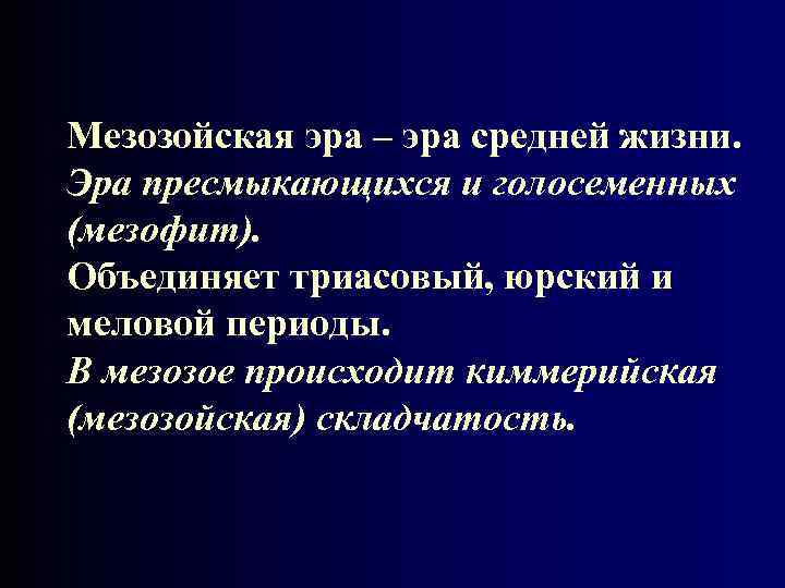 Мезозойская эра – эра средней жизни. Эра пресмыкающихся и голосеменных (мезофит). Объединяет триасовый, юрский
