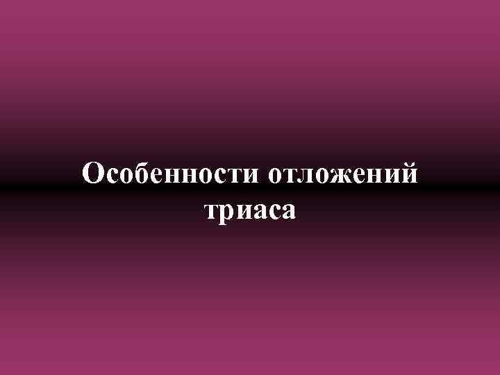 Особенности отложений триаса 
