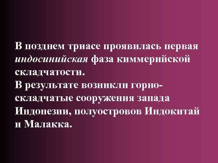 В позднем триасе проявилась первая индосинийская фаза киммерийской складчатости. В результате возникли горноскладчатые сооружения