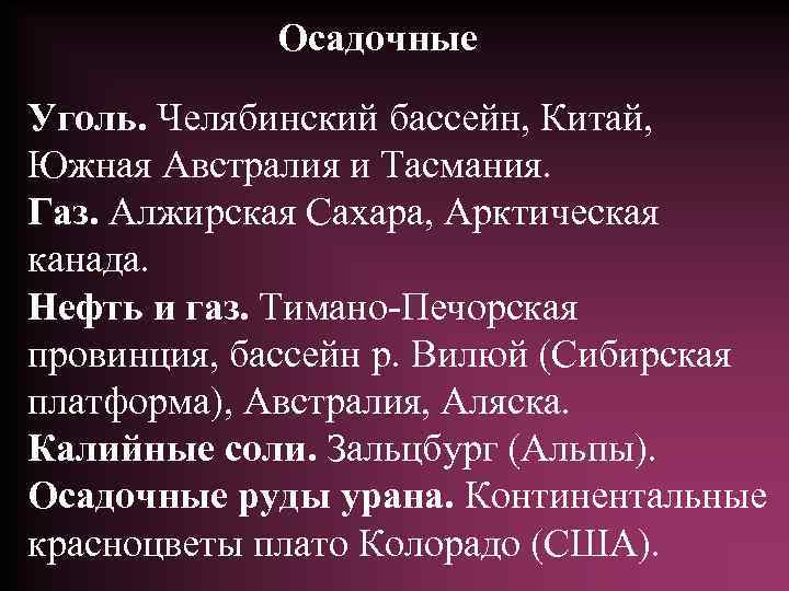 Осадочные Уголь. Челябинский бассейн, Китай, Южная Австралия и Тасмания. Газ. Алжирская Сахара, Арктическая канада.